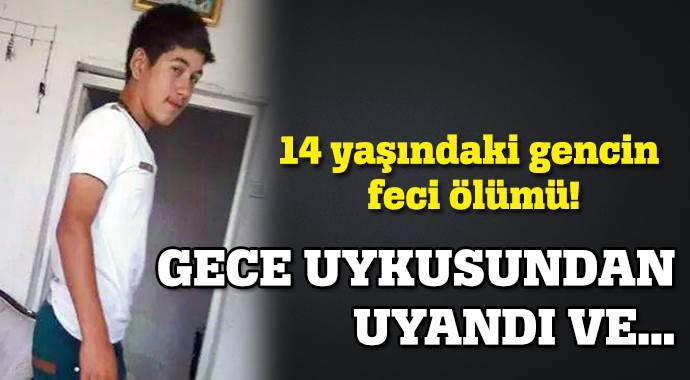 14 yaşındaki çocuğun feci ölümü!
