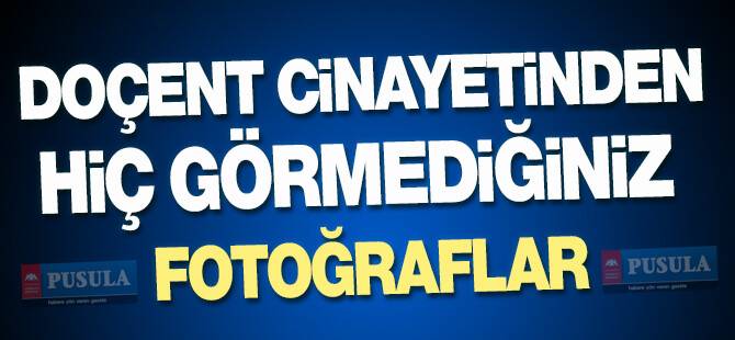 Doçent cinayetinden hiç görmediğiniz fotoğraflar