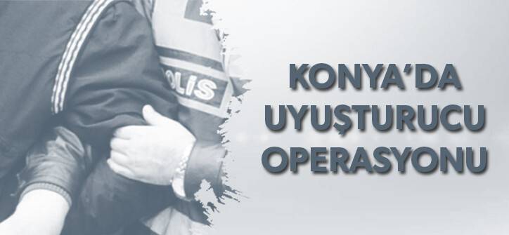 Konya'da Uyuşturucu Operasyonu