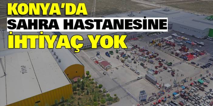 ‘Konya’da sahra hastanesine ihtiyaç yok’