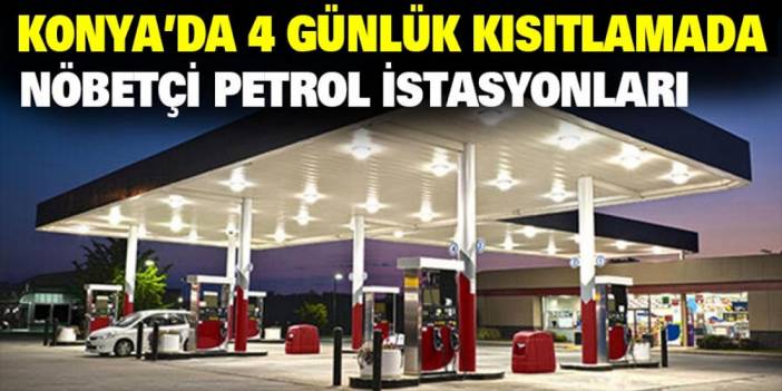 Konya'da 4 günlük kısıtlamada Nöbetçi Petrol İstasyonları