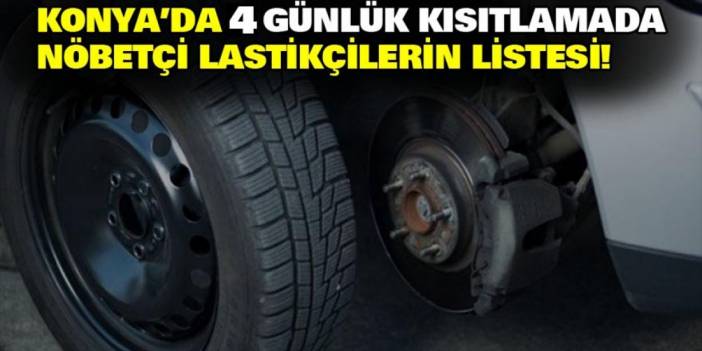 Konya'da 4 günlük kısıtlamada Nöbetçi Lastikçilerin Listesi!