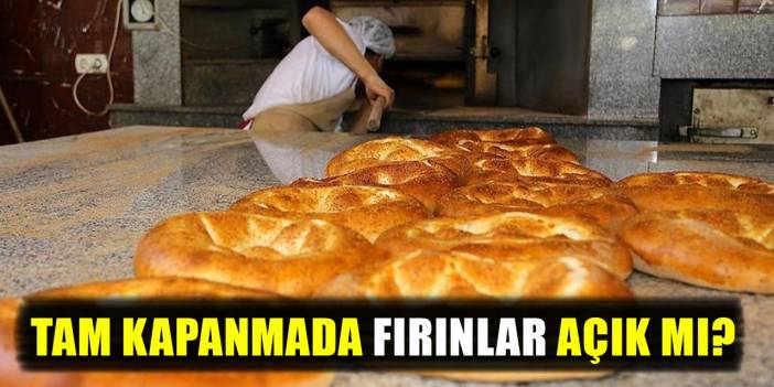 Tam kapanmada fırınlar açık mı?