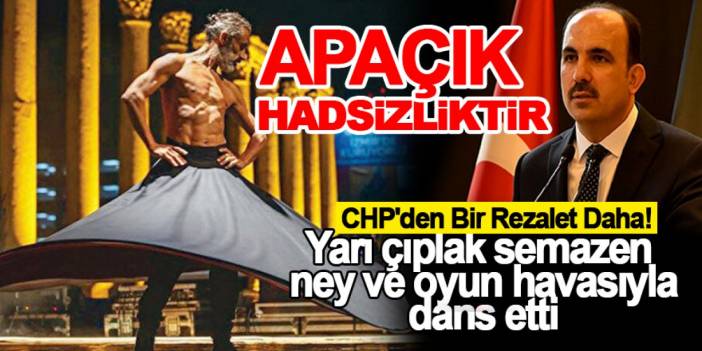 CHP'den Bir Rezalet Daha! Yarı çıplak semazen ney ve oyun havasıyla dans etti