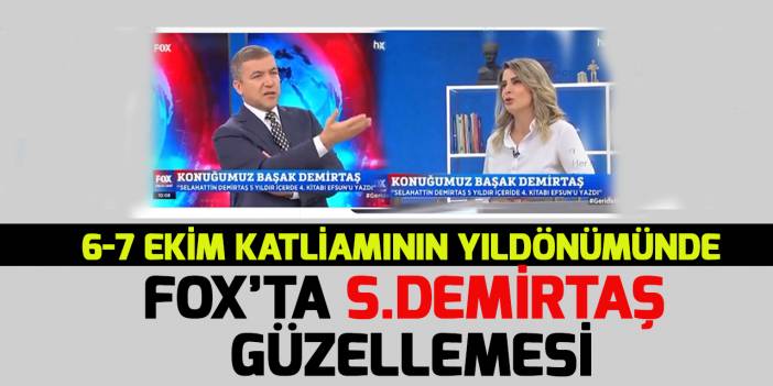 Fox'ta 6-7 Ekim katliamının yıldönümünde Selahattin Demirtaş güzellemesi!