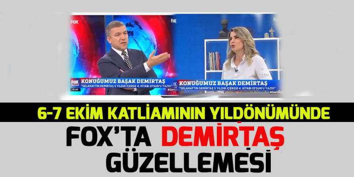 Fox'ta 6-7 Ekim katliamının yıldönümünde Selahattin Demirtaş güzellemesi!