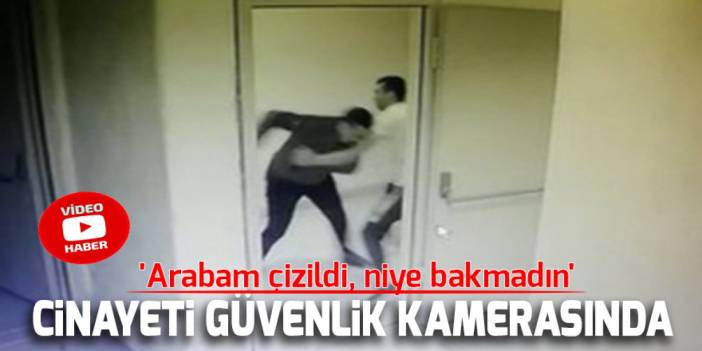 'Arabam çizildi, niye bakmadın' cinayeti güvenlik kamerasında