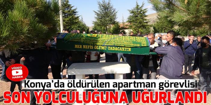 Konya’da öldürülen apartman görevlisi son yolculuğuna uğurlandı