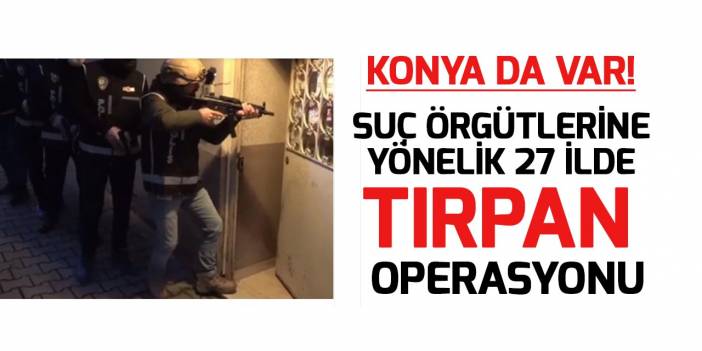 İçişleri Bakanlığı: Organize suç örgütlerine yönelik "Tırpan" Operasyonu başlatıldı