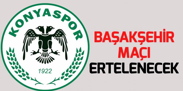 Konyaspor, Başakşehir maçının ertelenmesi için TFF'ye başvurdu