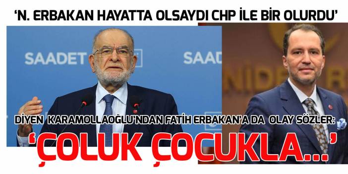 Karamollaoğlu: Erbakan hayatta olsa kesinlikle CHP ile birlikte olurdu