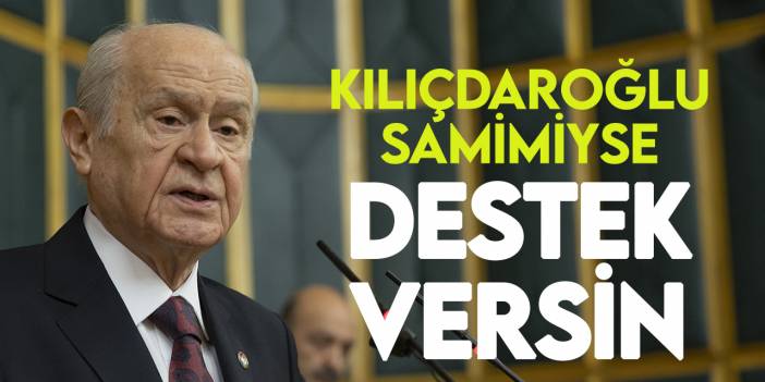 Bahçeli: Kılıçdaroğlu samimiyse buyursun destek versin