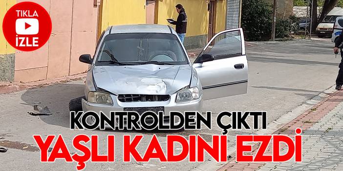 Evine giden yaşlı kadını kontrolden çıkan otomobil ezdi