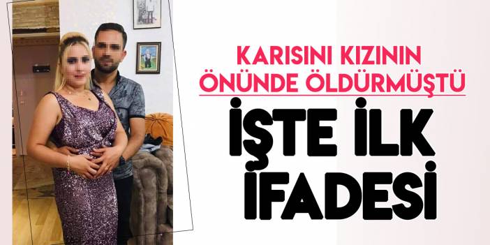 Konya'da eşini kızının gözleri önünde öldüren kocanın ilk ifadesi ortaya çıktı