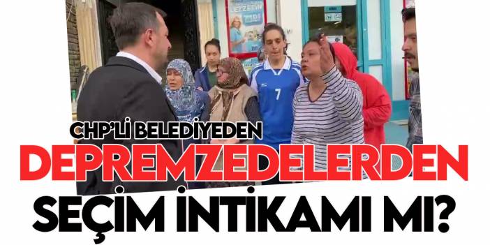 CHP'li belediye depremzedeleri önce kovdu, tepkiler üzerine süre uzattı