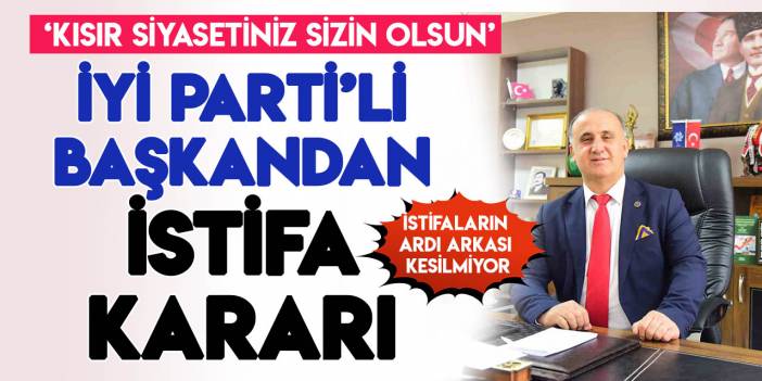 İYİ Parti'li belediye başkanından "istifa" kararı
