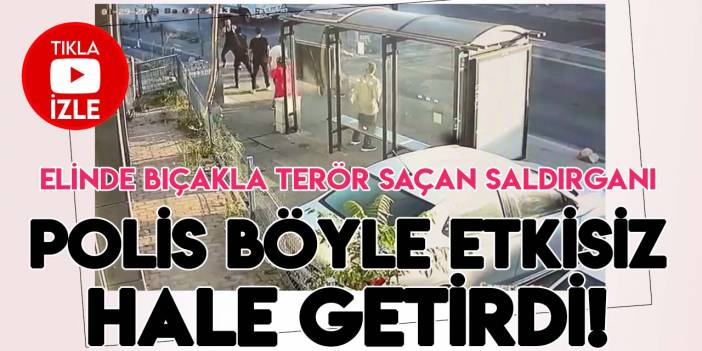 Elinde bıçakla vatandaşları tehdit eden saldırganı polis etkisiz hale getirdi