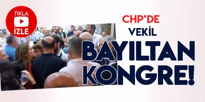 CHP kongresinde gerginliğe dayanmayan milletvekili bayıldı