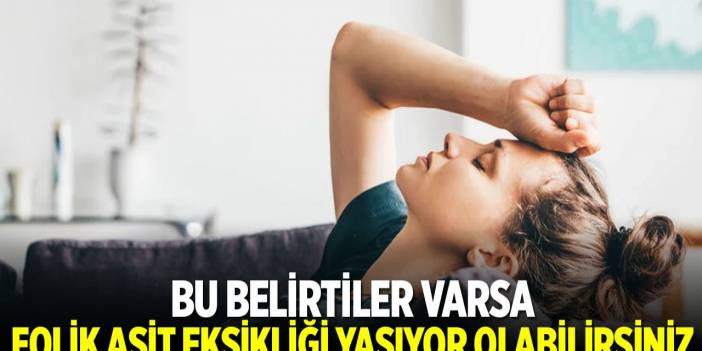 Bu belirtiler varsa, folik asit eksikliği yaşıyor olabilirsiniz