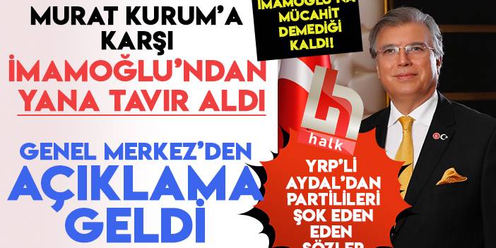 YRP'li Doğan Aydal'dan Murat Kurum'a karşı İmamoğlu'na övgü dolu sözler! Genel Merkez'den açıklama geldi