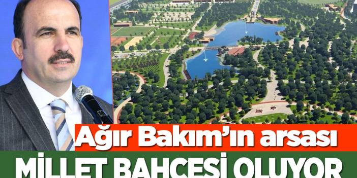 Ağır Bakım’ın arsası Millet Bahçesi oluyor