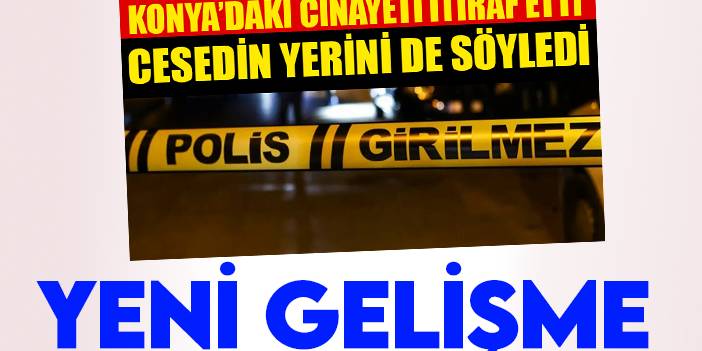 Husumetlisini öldürüp cinayeti itiraf etmişti: Konya'daki cinayette yeni gelişme