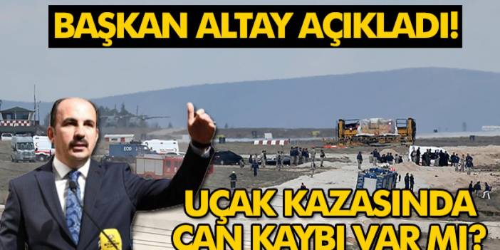 Uçak kazasında can kaybı var mı? Başkan Altay açıkladı!