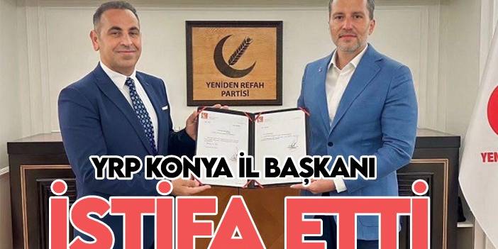 YRP Konya İl Başkanı istifa etti