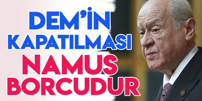 MHP Lideri Bahçeli: "DEM Parti'nin kapatılması namus borcudur"