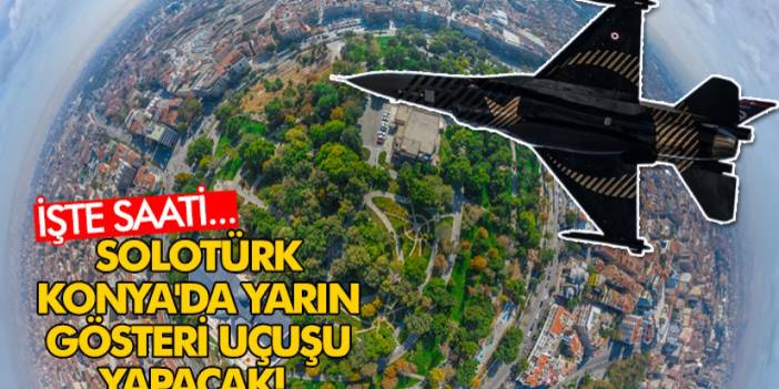 SOLOTÜRK Konya'da yarın gösteri uçuşu yapacak! İşte detaylar...