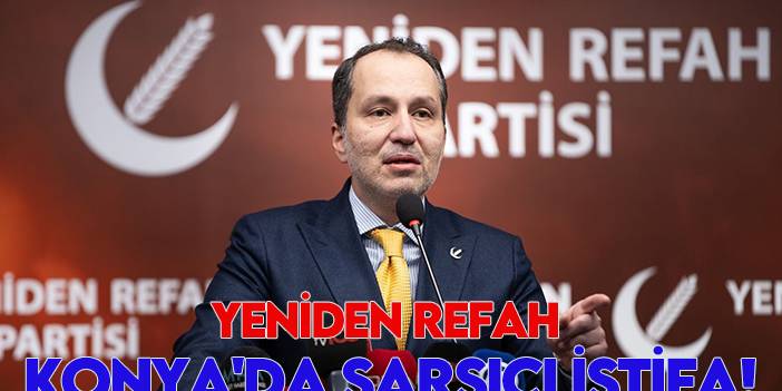 Yeniden Refah Konya'da sarsıcı istifa!