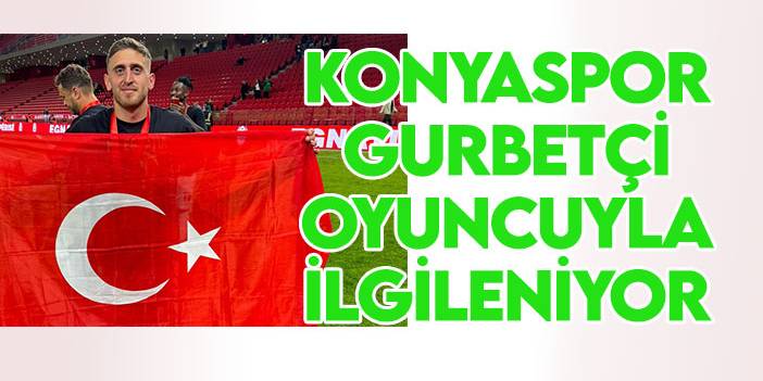 Konyaspor gurbetçi oyuncuyla ilgileniyor