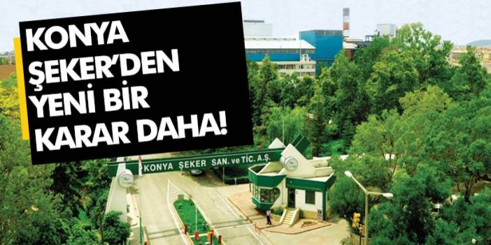 Konya Şeker’den yeni bir karar daha!