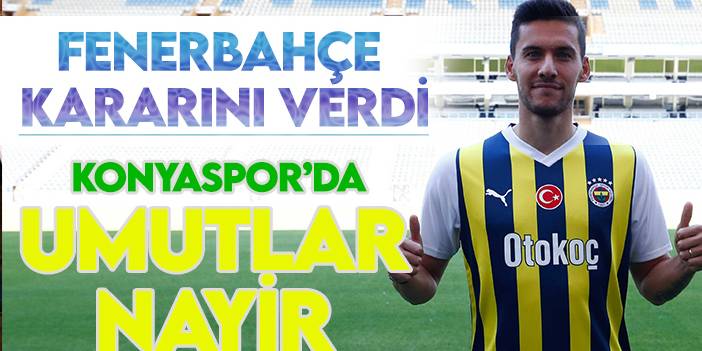 Konyaspor'un da gündeminde olan Umut Nayir'le ilgili Fenerbahçe kararını verdi!