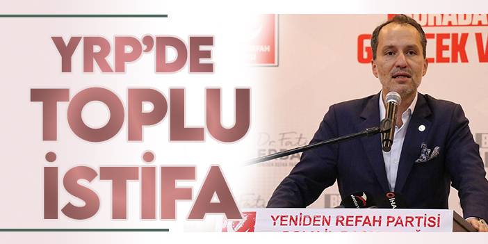 Yeniden Refah Partisi’nde toplu istifa