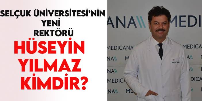 Selçuk Üniversitesi Rektörü Prof. Dr. Hüseyin Yılmaz kimdir?