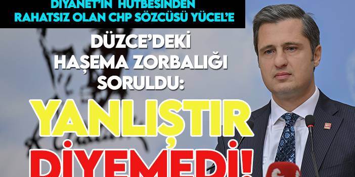 CHP Sözcüsü Yücel'e Akçakoca'daki "haşema" zorbalığı soruldu! Bakın ne cevap verdi!