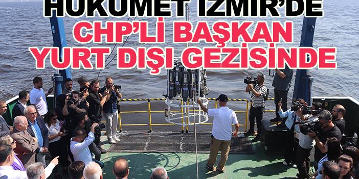 Pislikten geçilmeyen İzmir Körfezi için Hükümet devrede, CHP'li başkan yurt dışı gezisinde!