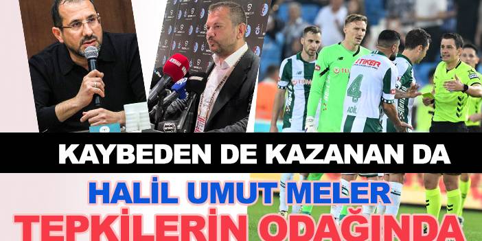 Hakem Halil Umut Meler'e hem Konyaspor'dan hem Trabzonspor'dan tepki