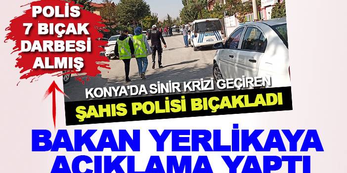 Bakan Yerlikaya'dan Konya'da bıçaklanarak ağır yaralanan polisle ilgili açıklama