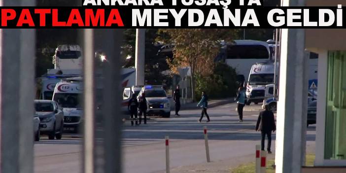 Son dakika: Ankara TUSAŞ'ta patlama meydana geldi