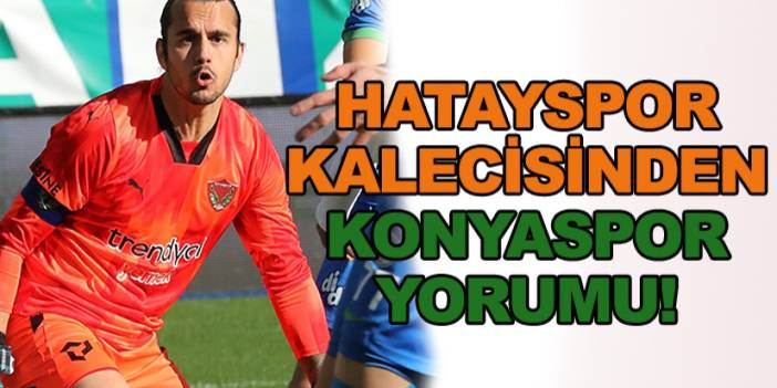 Hatayspor kalecisinden Konyaspor yorumu!