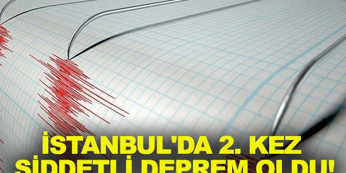 İstanbul'da 2. kez şiddetli deprem oldu!