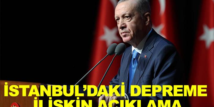 Cumhurbaşkanı Erdoğan'dan İstanbul’daki depreme ilişkin açıklama