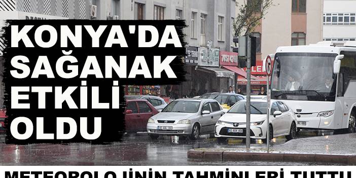 Konya'da sağanak etkili oldu! Meteorolojinin tahminleri tuttu
