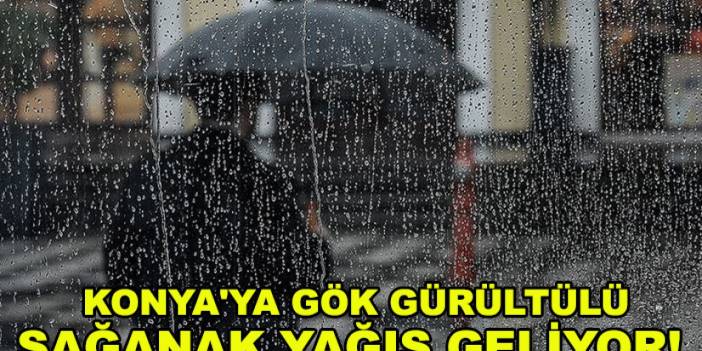 Konya'ya gök gürültülü sağanak yağış geliyor! Şemsiyeleri hazırlayın