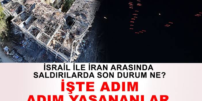 İsrail ile İran arasında saldırılarda son durum ne? İşte adım adım yaşananlar