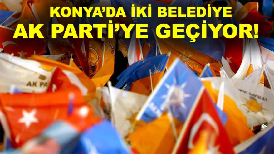 ​​​​​​Konya’da iki belediye Ak Parti’ye geçiyor!