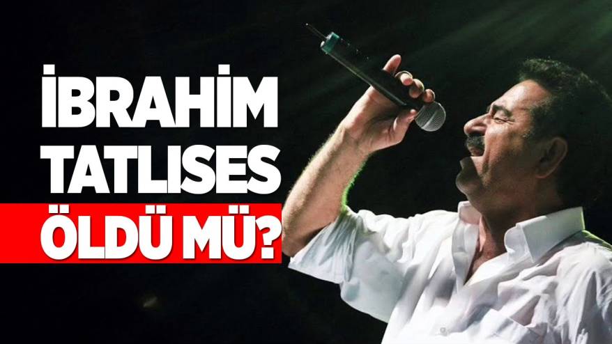 İbrahim Tatlıses öldü mü?