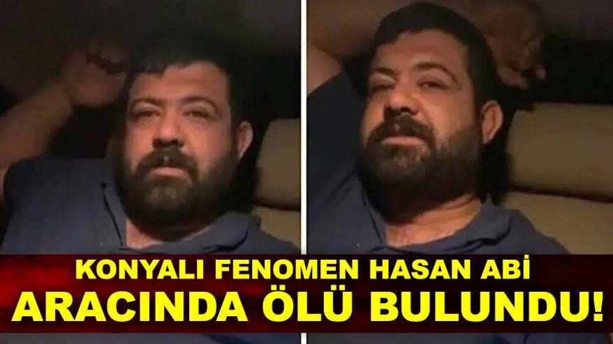 Konyalı fenomen Hasan Abi aracında ölü bulundu!